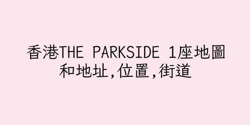 香港THE PARKSIDE 1座地圖和地址,位置,街道