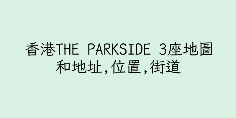 香港THE PARKSIDE 3座地圖和地址,位置,街道