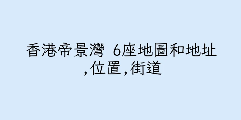 香港帝景灣 6座地圖和地址,位置,街道