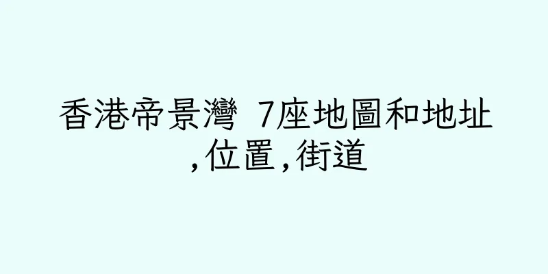香港帝景灣 7座地圖和地址,位置,街道
