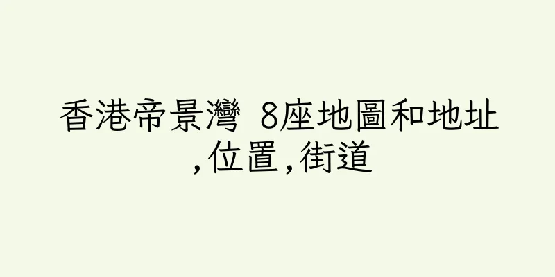 香港帝景灣 8座地圖和地址,位置,街道