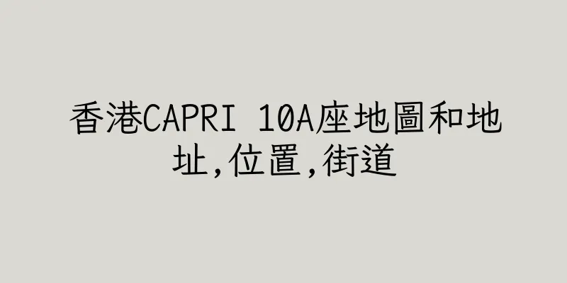 香港CAPRI 10A座地圖和地址,位置,街道