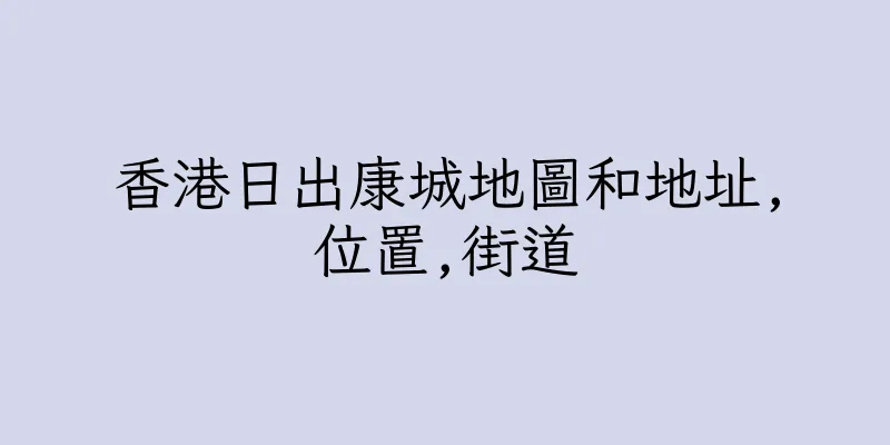 香港日出康城地圖和地址,位置,街道