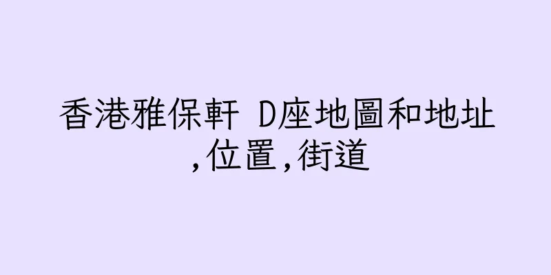 香港雅保軒 D座地圖和地址,位置,街道