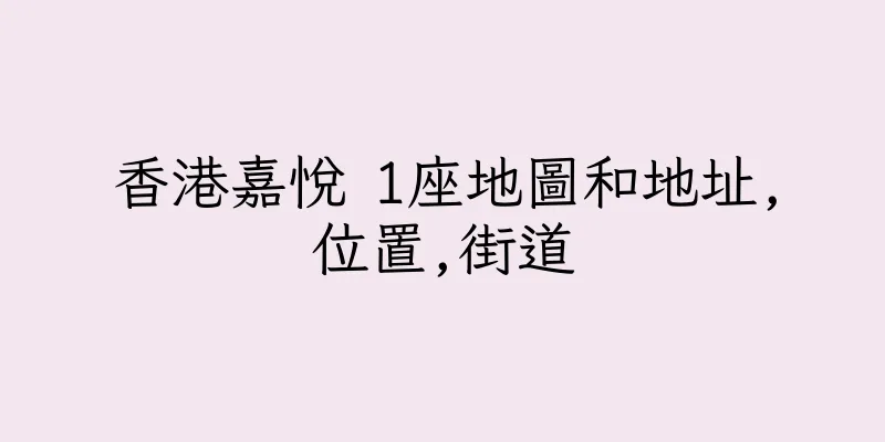 香港嘉悅 1座地圖和地址,位置,街道