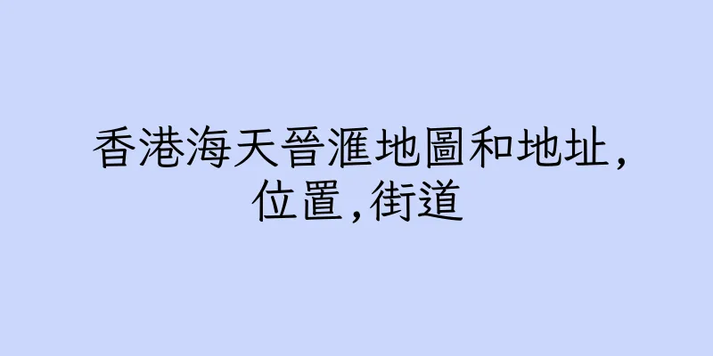 香港海天晉滙地圖和地址,位置,街道