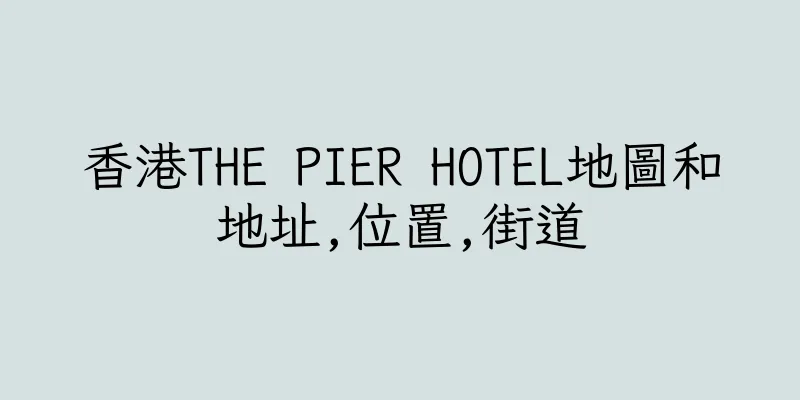 香港THE PIER HOTEL地圖和地址,位置,街道