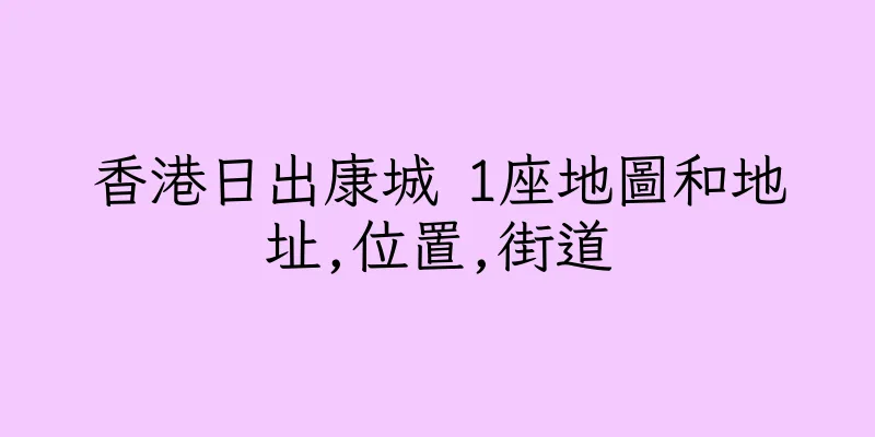 香港日出康城 1座地圖和地址,位置,街道