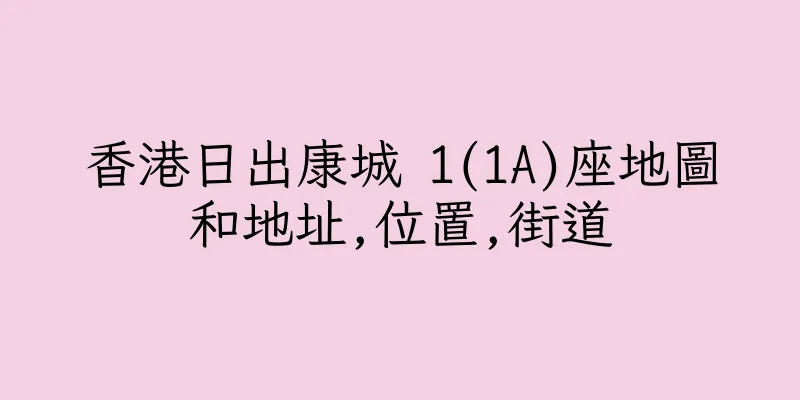 香港日出康城 1(1A)座地圖和地址,位置,街道