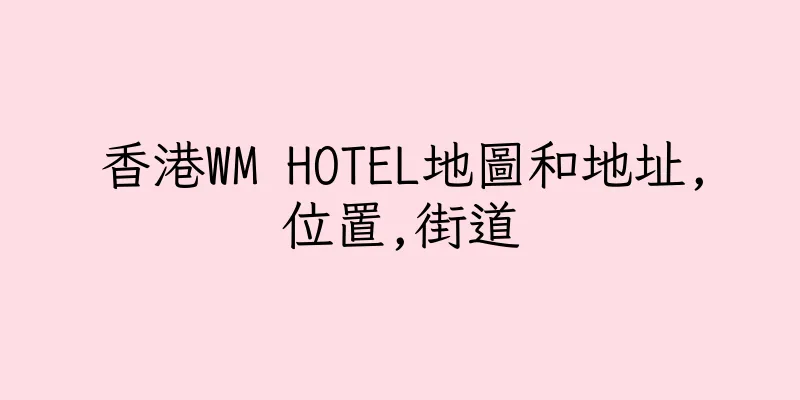 香港WM HOTEL地圖和地址,位置,街道