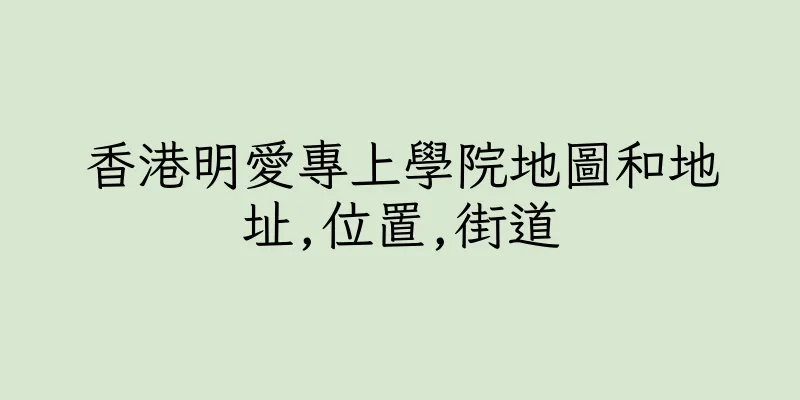 香港明愛專上學院地圖和地址,位置,街道