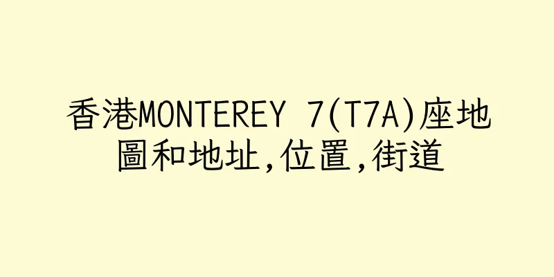 香港MONTEREY 7(T7A)座地圖和地址,位置,街道