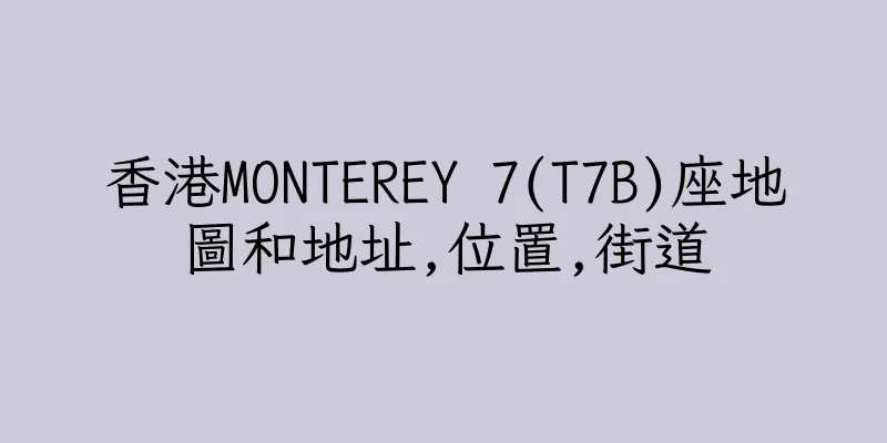 香港MONTEREY 7(T7B)座地圖和地址,位置,街道