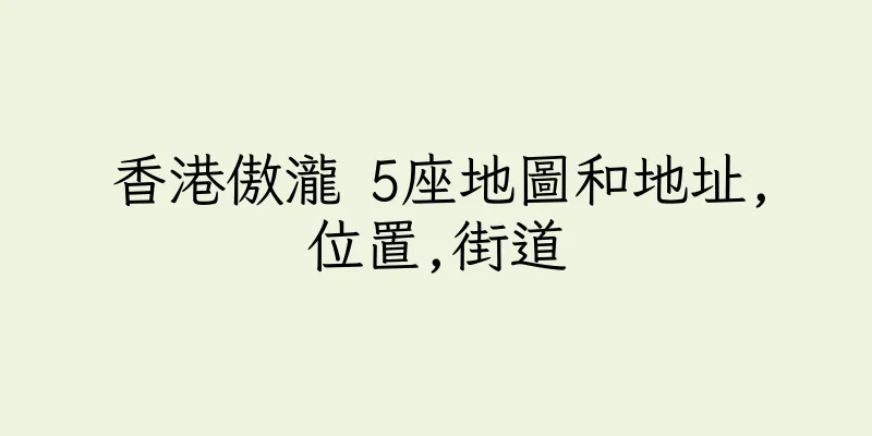 香港傲瀧 5座地圖和地址,位置,街道
