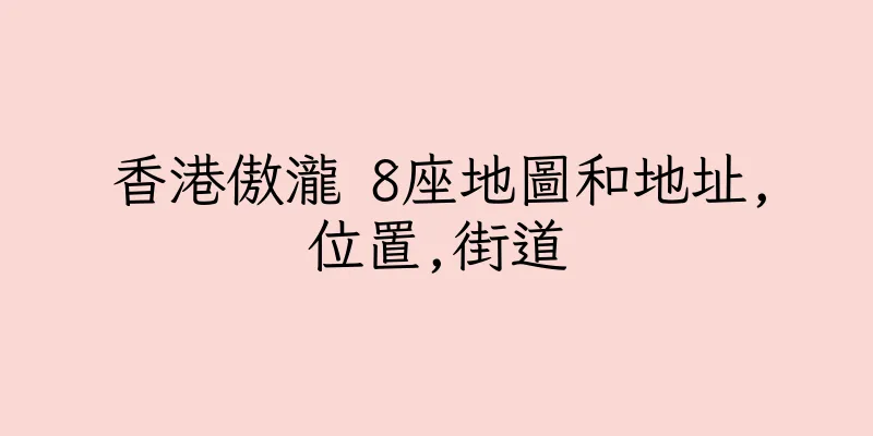 香港傲瀧 8座地圖和地址,位置,街道