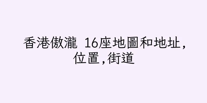 香港傲瀧 16座地圖和地址,位置,街道