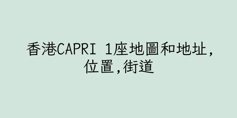 香港CAPRI 1座地圖和地址,位置,街道