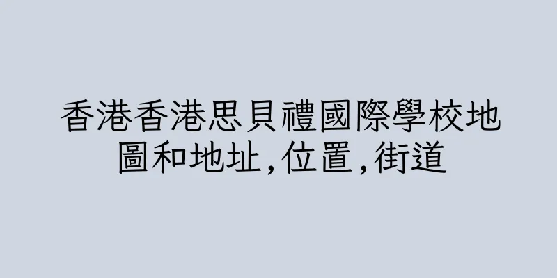 香港香港思貝禮國際學校地圖和地址,位置,街道