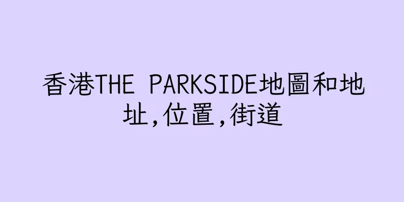 香港THE PARKSIDE地圖和地址,位置,街道