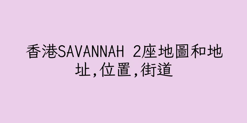 香港SAVANNAH 2座地圖和地址,位置,街道