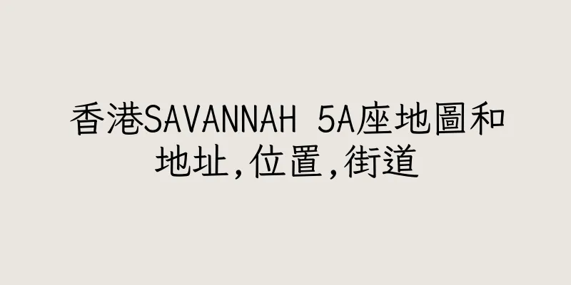 香港SAVANNAH 5A座地圖和地址,位置,街道