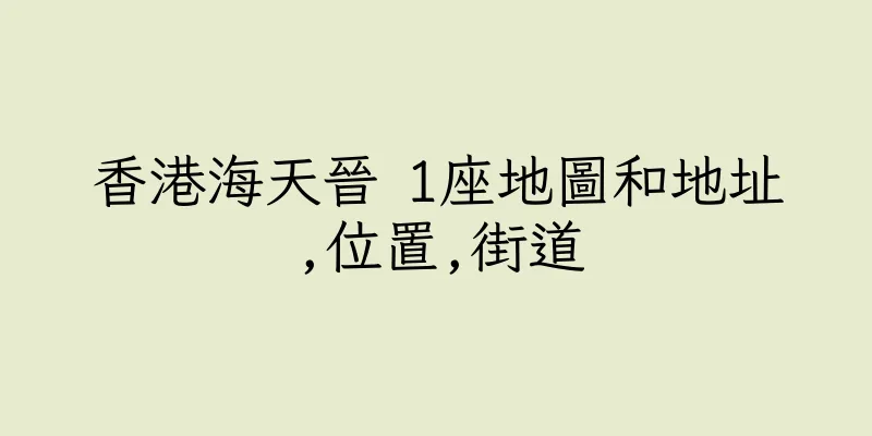 香港海天晉 1座地圖和地址,位置,街道