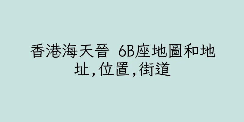 香港海天晉 6B座地圖和地址,位置,街道