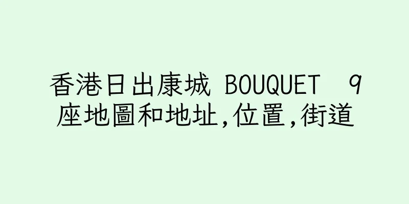 香港日出康城 BOUQUET  9座地圖和地址,位置,街道