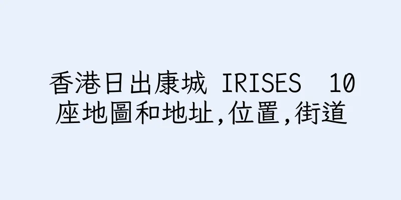 香港日出康城 IRISES  10座地圖和地址,位置,街道