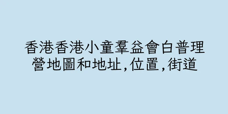 香港香港小童羣益會白普理營地圖和地址,位置,街道