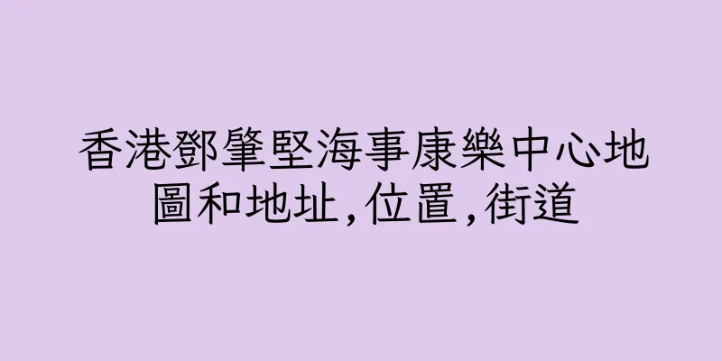 香港鄧肇堅海事康樂中心地圖和地址,位置,街道