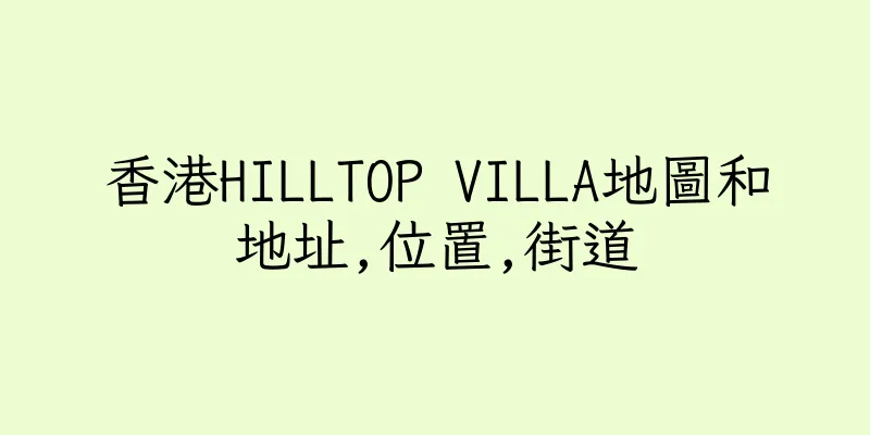 香港HILLTOP VILLA地圖和地址,位置,街道