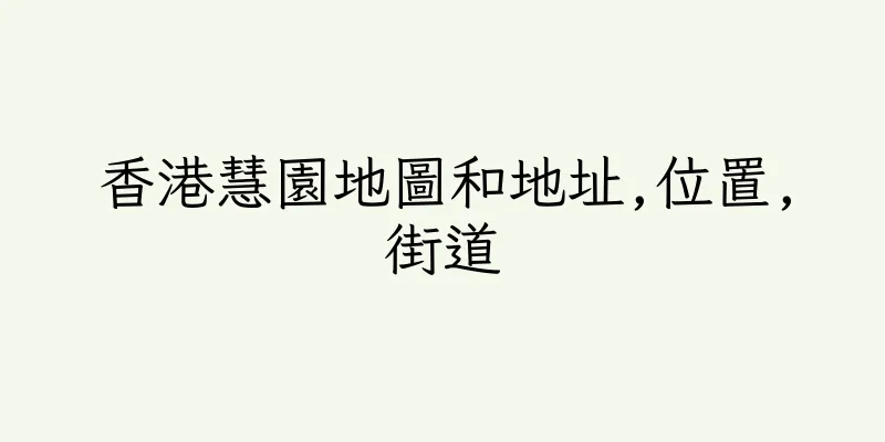 香港慧園地圖和地址,位置,街道