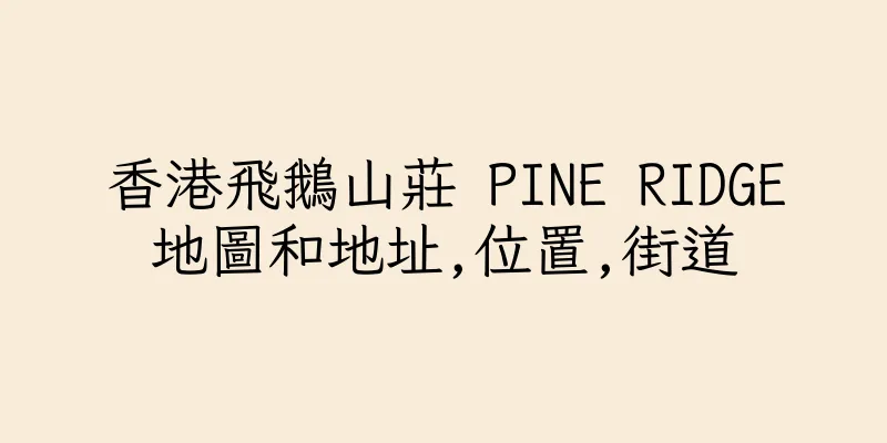 香港飛鵝山莊 PINE RIDGE地圖和地址,位置,街道