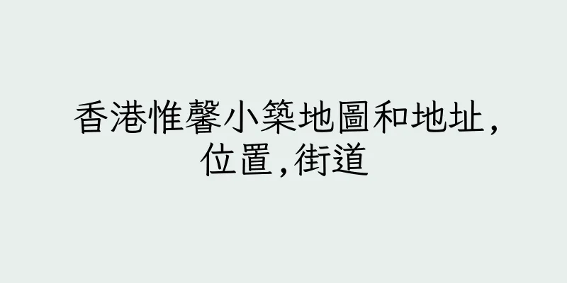 香港惟馨小築地圖和地址,位置,街道