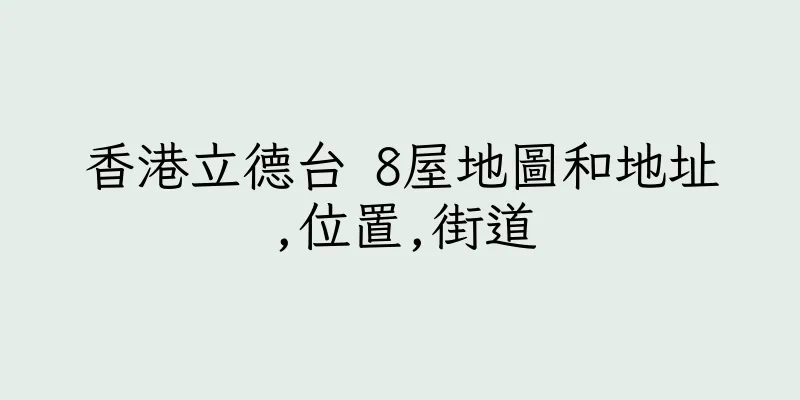 香港立德台 8屋地圖和地址,位置,街道