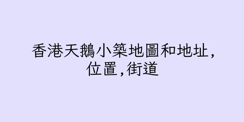 香港天鵝小築地圖和地址,位置,街道