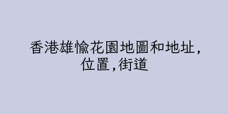 香港雄愉花園地圖和地址,位置,街道