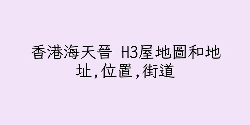 香港海天晉 H3屋地圖和地址,位置,街道