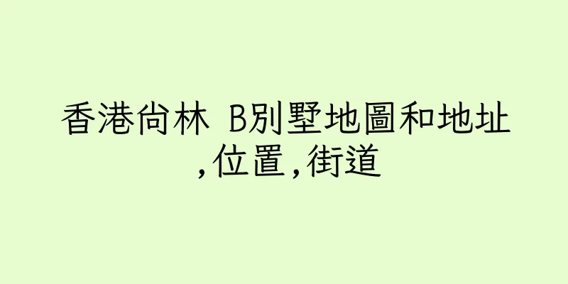 香港尚林 B別墅地圖和地址,位置,街道
