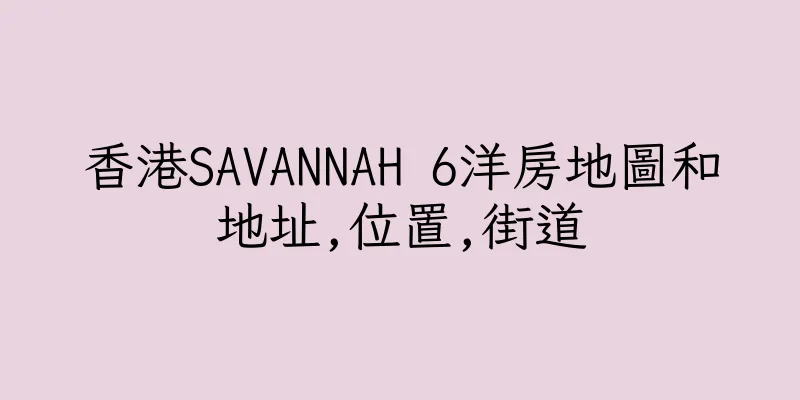 香港SAVANNAH 6洋房地圖和地址,位置,街道