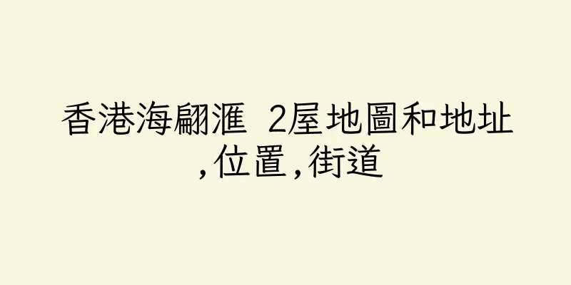 香港海翩滙 2屋地圖和地址,位置,街道