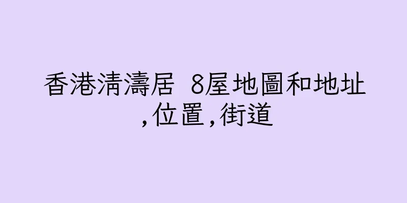 香港清濤居 8屋地圖和地址,位置,街道
