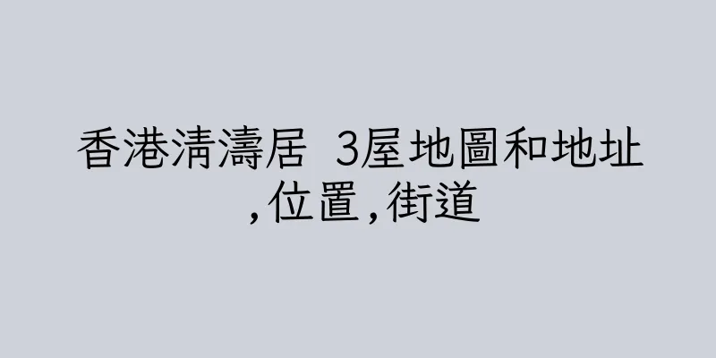 香港清濤居 3屋地圖和地址,位置,街道
