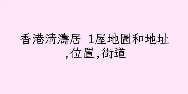 香港清濤居 1屋地圖和地址,位置,街道