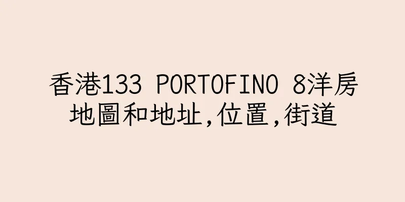 香港133 PORTOFINO 8洋房地圖和地址,位置,街道