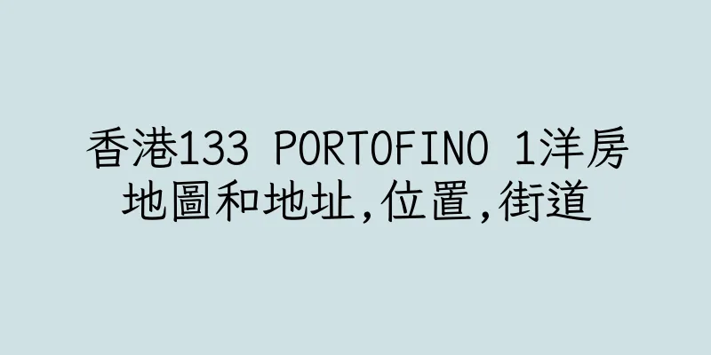 香港133 PORTOFINO 1洋房地圖和地址,位置,街道