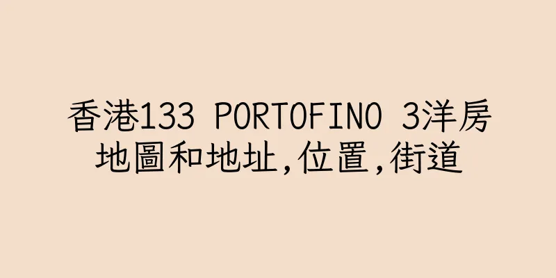 香港133 PORTOFINO 3洋房地圖和地址,位置,街道