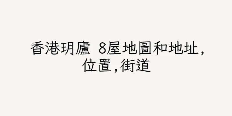 香港玥廬 8屋地圖和地址,位置,街道