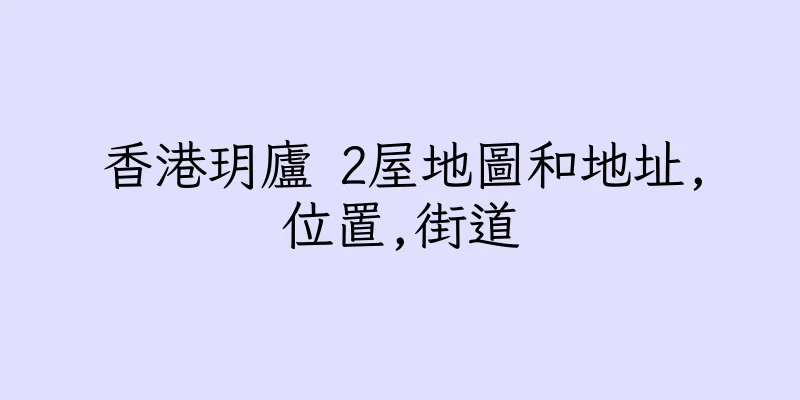 香港玥廬 2屋地圖和地址,位置,街道